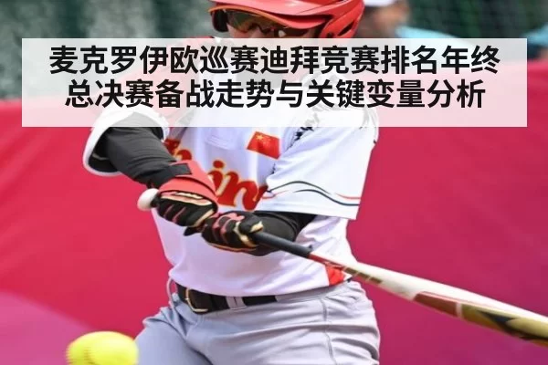 麦克罗伊欧巡赛迪拜竞赛排名年终总决赛备战走势与关键变量分析