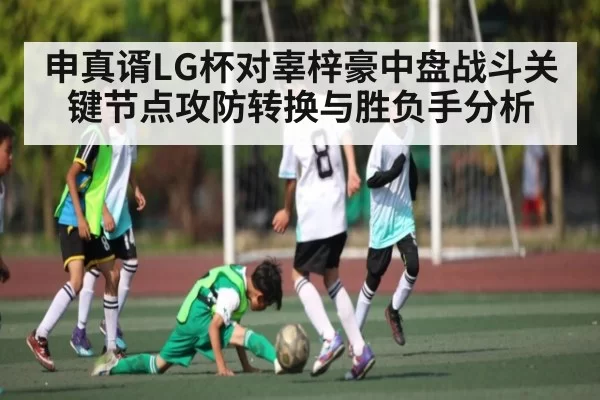 申真谞LG杯对辜梓豪中盘战斗关键节点攻防转换与胜负手分析
